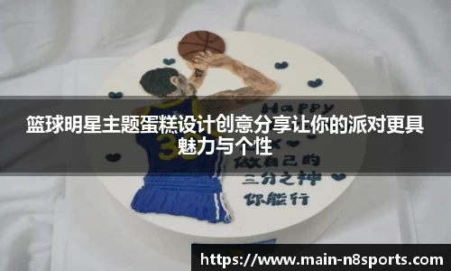 篮球明星主题蛋糕设计创意分享让你的派对更具魅力与个性